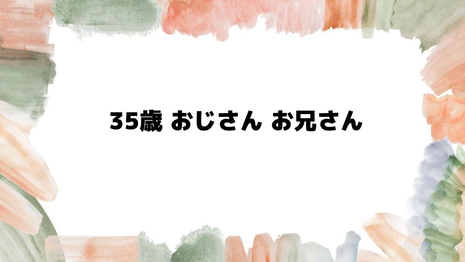 35歳おじさんお兄さんの境界線とは